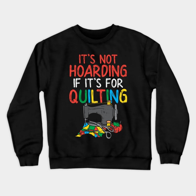 It's Not Hoarding If It's For Quilting Crewneck Sweatshirt by maxdax